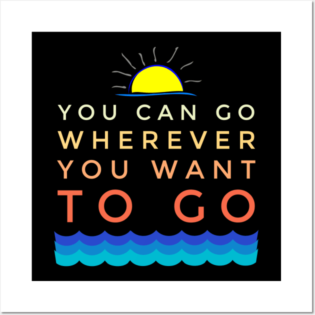 You Can Go Wherever You Want Vacation Holiday Wall Art by studiokrk